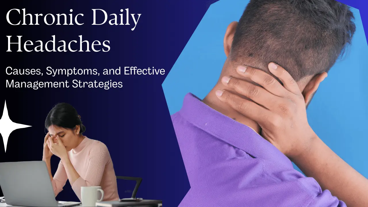 Chronic Daily Headaches: Causes, Symptoms, and Effective Management Strategies